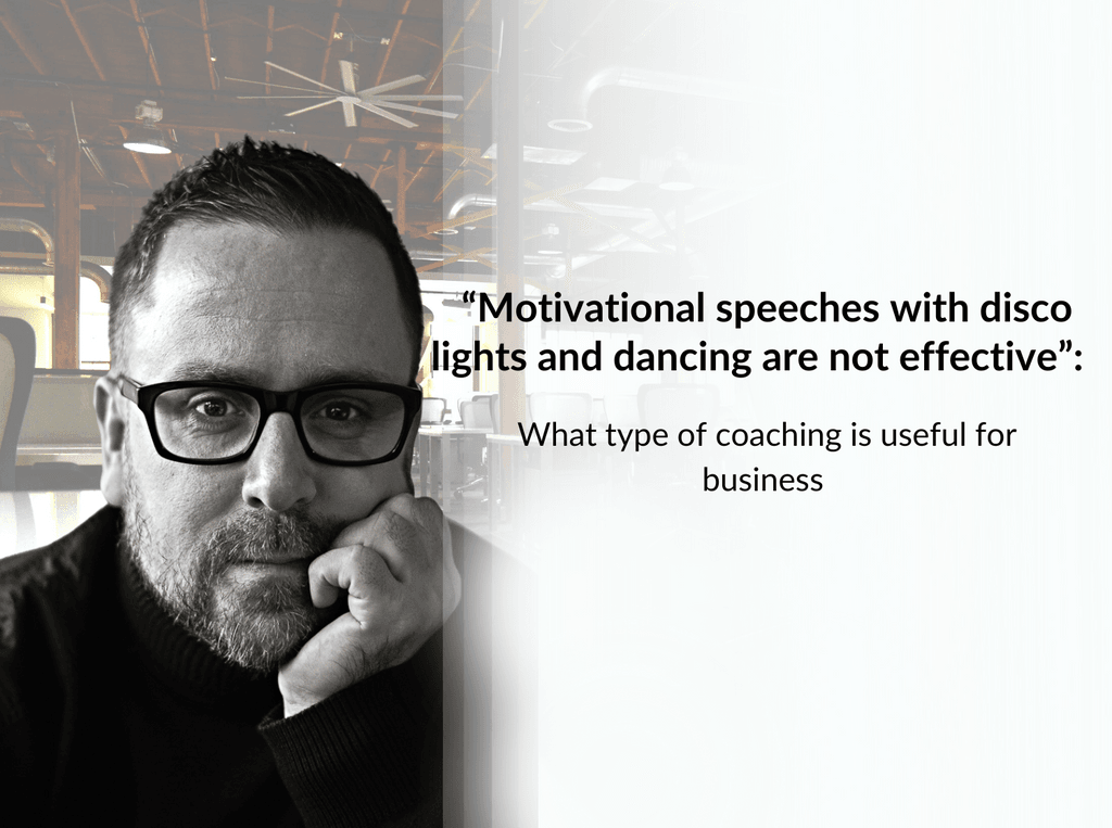 &ldquo;Motivational speeches with disco lights and dancing are not effective&rdquo;: what type of coaching is useful for business?